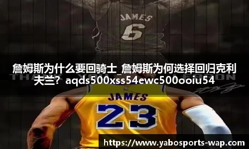 詹姆斯为什么要回骑士_詹姆斯为何选择回归克利夫兰？aqds500xss54ewc500ooiu54
