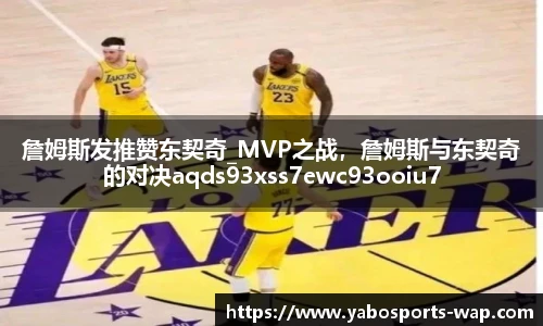 詹姆斯发推赞东契奇_MVP之战，詹姆斯与东契奇的对决aqds93xss7ewc93ooiu7